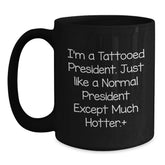 Funny President Gifts, I'm A Tattooed President. Just Like A Normal President Except Much Hotter., Birthday Unique Gifts for Men and Women - Main